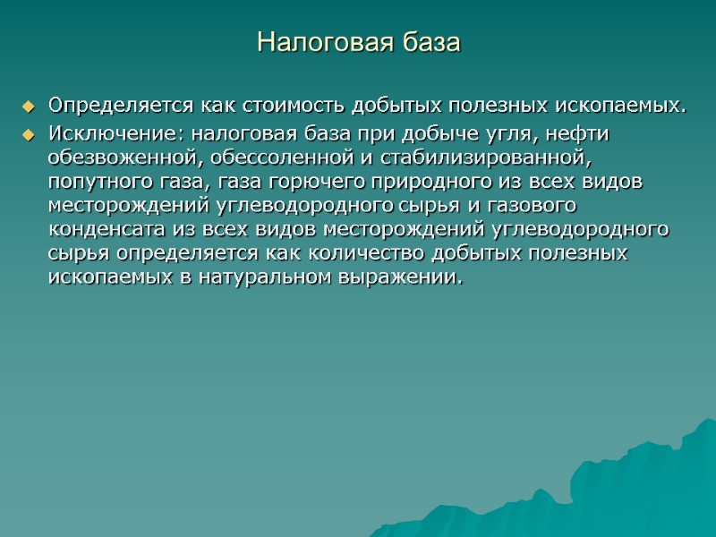 Налоговая база  Определяется как стоимость добытых полезных ископаемых. Исключение: налоговая база при добыче